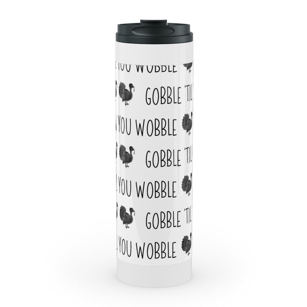 Gobble 'til You Wobble- Black and White Stainless Mug, White,  , 20oz, White