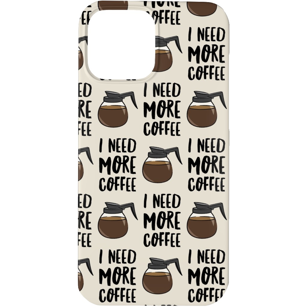 I Need More Coffee Phone Case, Slim Case, Matte, iPhone 13 Pro, Brown