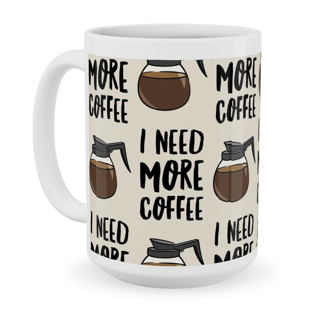 I Need More Coffee Ceramic Mug, White,  , 15oz, Brown