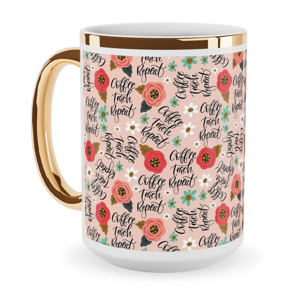 Coffee Teach Repeat - Floral - Pink Ceramic Mug, Gold Handle,  , 15oz, Pink