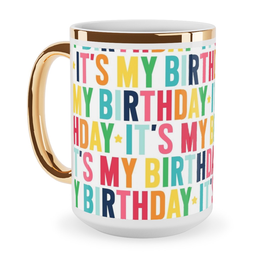 It's My Birthday - Uppercase - Rainbow Ceramic Mug, Gold Handle,  , 15oz, Multicolor