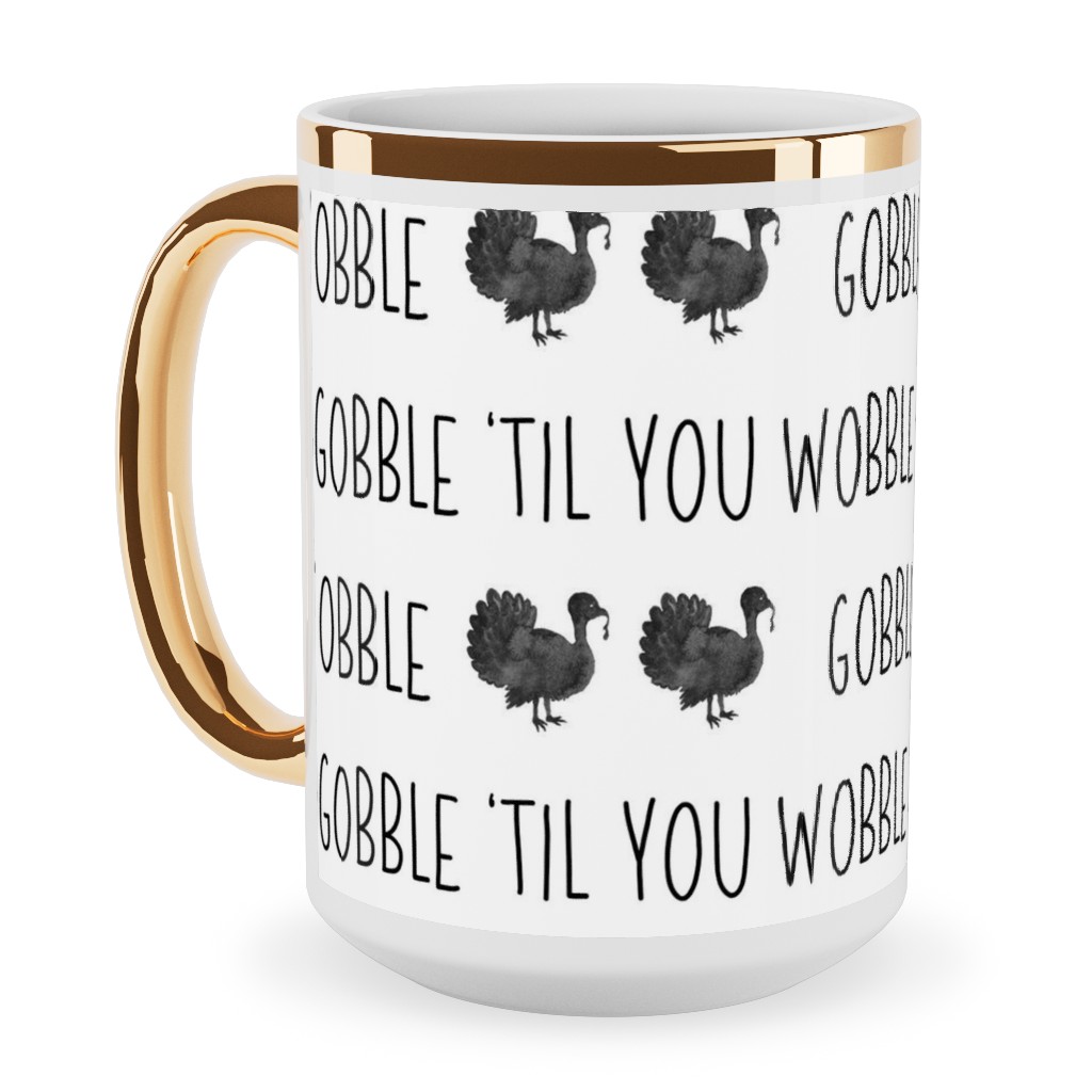 Gobble 'til You Wobble- Black and White Ceramic Mug, Gold Handle, , 15oz, White, White