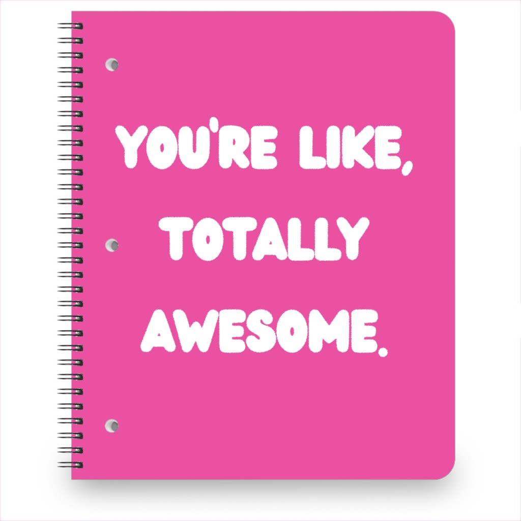 You're Like Totally Awesome - Pink Notebook, 8.5x11, Pink