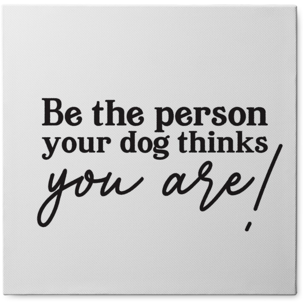 Be the Person Your Dog Thinks You Are Photo Tile, Canvas, 8x8, White