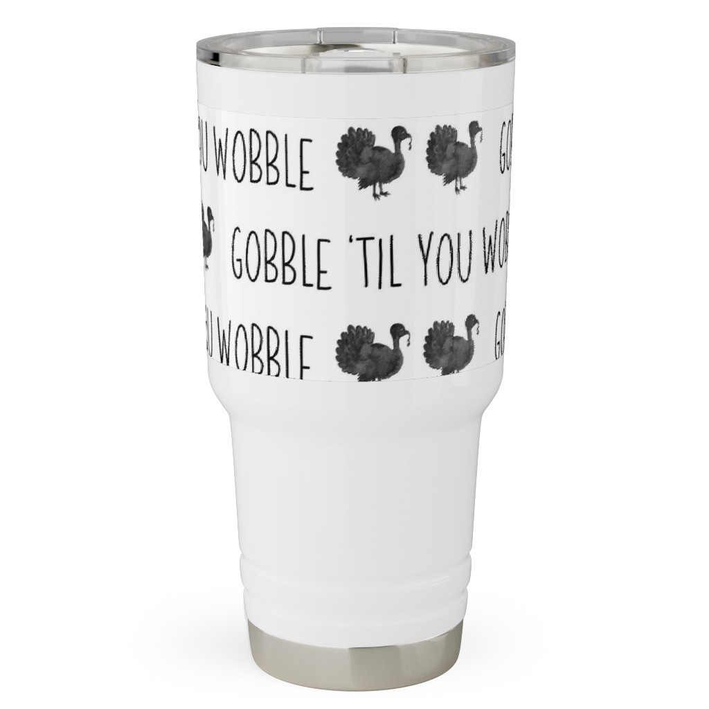 Gobble 'til You Wobble- Black and White Travel Tumbler, 30oz, White